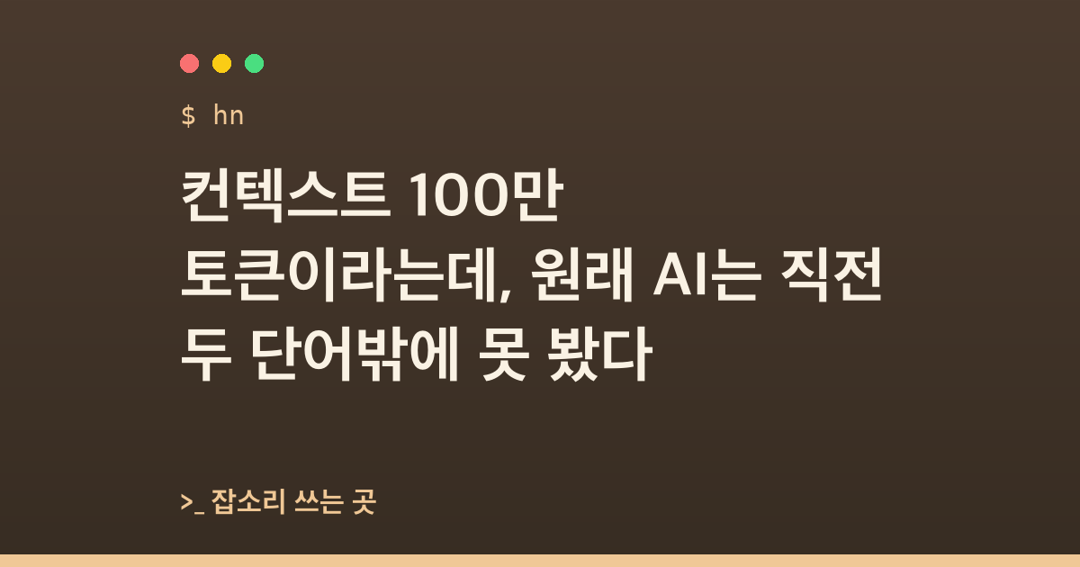 컨텍스트 100만 토큰이라는데, 원래 AI는 직전 두 단어밖에 못 봤다