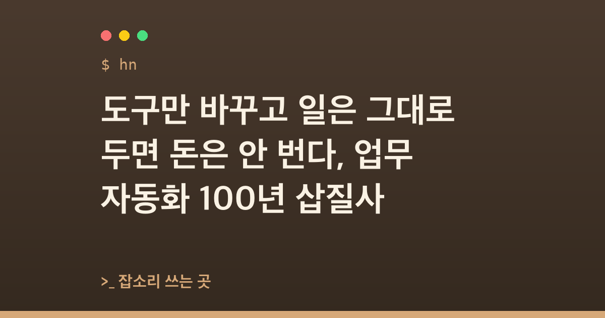 도구만 바꾸고 일은 그대로 두면 돈은 안 번다, 업무 자동화 100년 삽질사